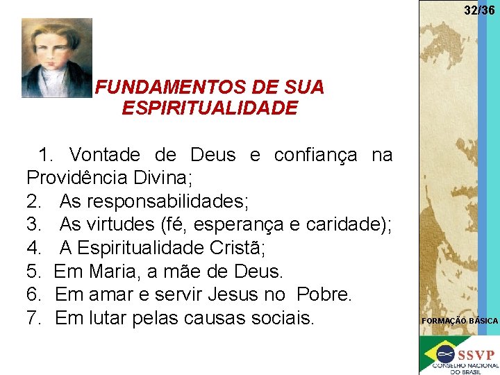 32/36 FUNDAMENTOS DE SUA ESPIRITUALIDADE 1. Vontade de Deus e confiança na Providência Divina;