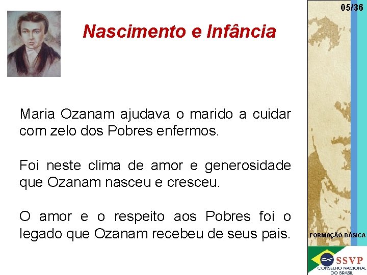 05/36 Nascimento e Infância Maria Ozanam ajudava o marido a cuidar com zelo dos