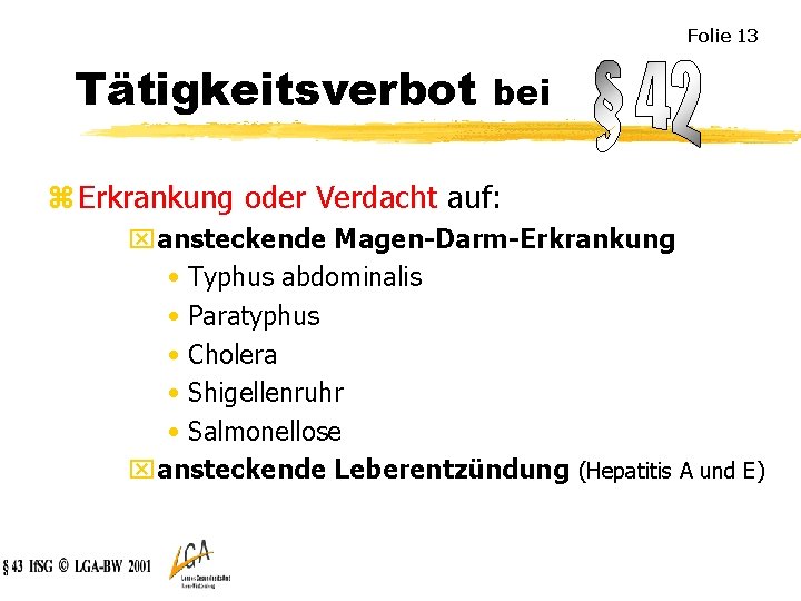 Folie 13 Tätigkeitsverbot bei z Erkrankung oder Verdacht auf: xansteckende Magen-Darm-Erkrankung • Typhus abdominalis