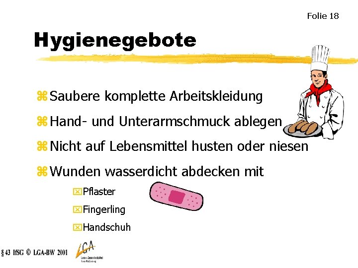 Folie 18 Hygienegebote z Saubere komplette Arbeitskleidung z Hand- und Unterarmschmuck ablegen z Nicht