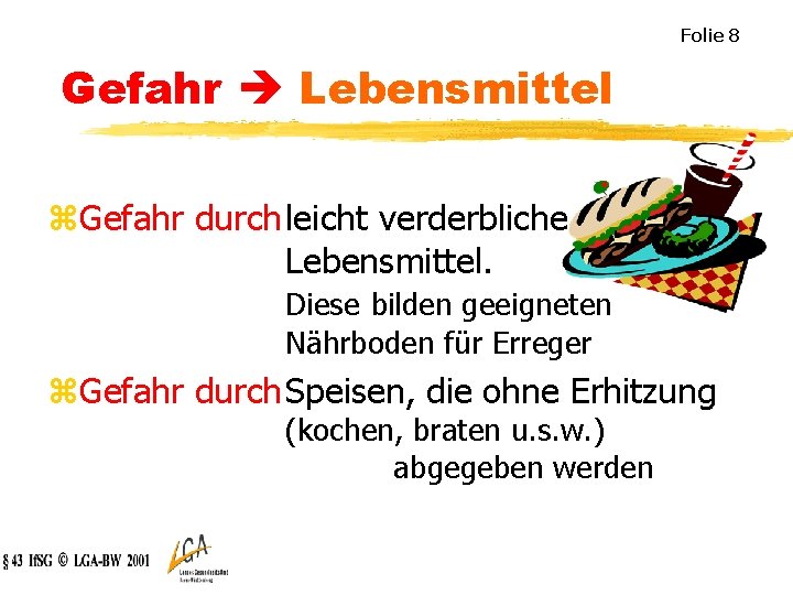 Folie 8 Gefahr Lebensmittel z. Gefahr durchleicht verderbliche Lebensmittel. Diese bilden geeigneten Nährboden für