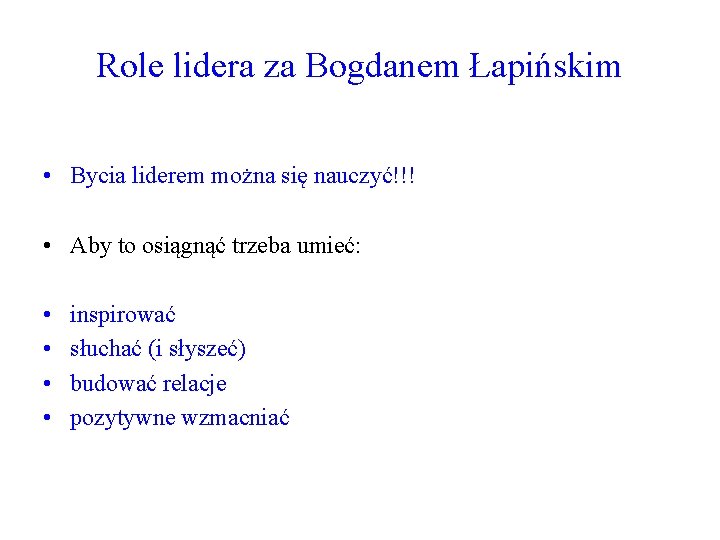 Role lidera za Bogdanem Łapińskim • Bycia liderem można się nauczyć!!! • Aby to