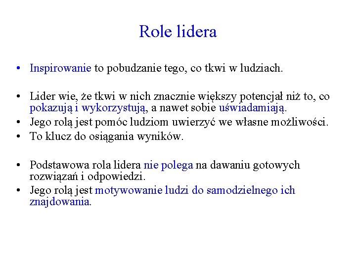 Role lidera • Inspirowanie to pobudzanie tego, co tkwi w ludziach. • Lider wie,