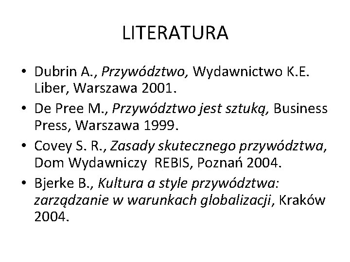 LITERATURA • Dubrin A. , Przywództwo, Wydawnictwo K. E. Liber, Warszawa 2001. • De