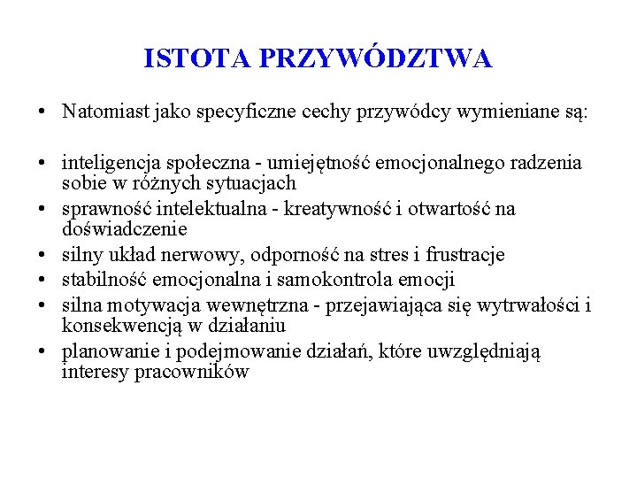 ISTOTA PRZYWÓDZTWA • Natomiast jako specyficzne cechy przywódcy wymieniane są: • inteligencja społeczna -