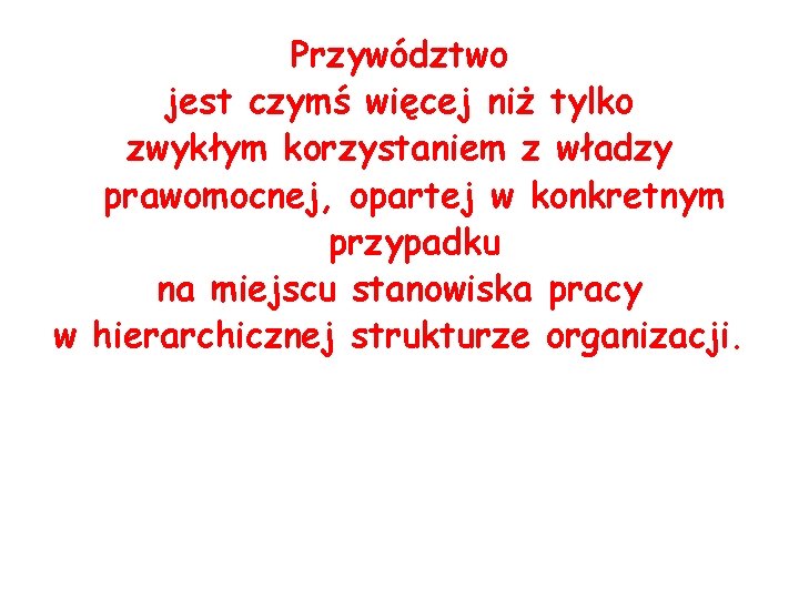 Przywództwo jest czymś więcej niż tylko zwykłym korzystaniem z władzy prawomocnej, opartej w konkretnym