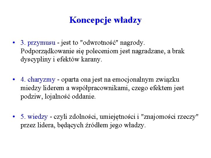 Koncepcje władzy • 3. przymusu - jest to "odwrotność" nagrody. Podporządkowanie się poleceniom jest