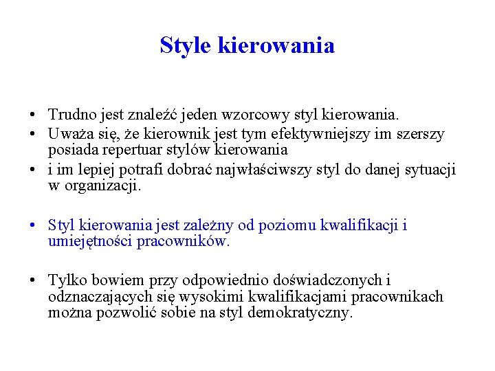 Style kierowania • Trudno jest znaleźć jeden wzorcowy styl kierowania. • Uważa się, że