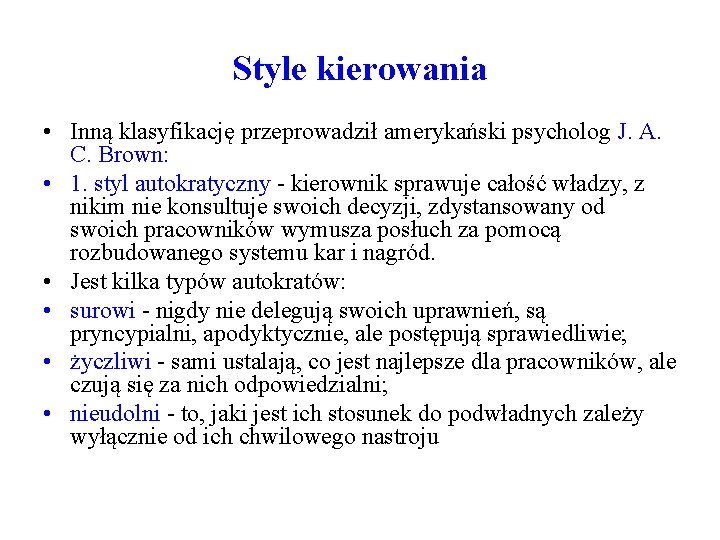 Style kierowania • Inną klasyfikację przeprowadził amerykański psycholog J. A. C. Brown: • 1.