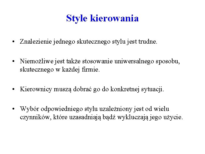 Style kierowania • Znalezienie jednego skutecznego stylu jest trudne. • Niemożliwe jest także stosowanie