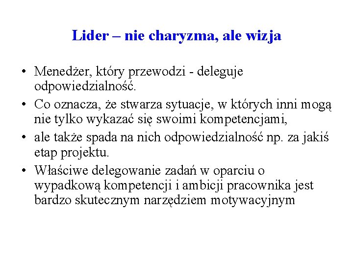 Lider – nie charyzma, ale wizja • Menedżer, który przewodzi - deleguje odpowiedzialność. •