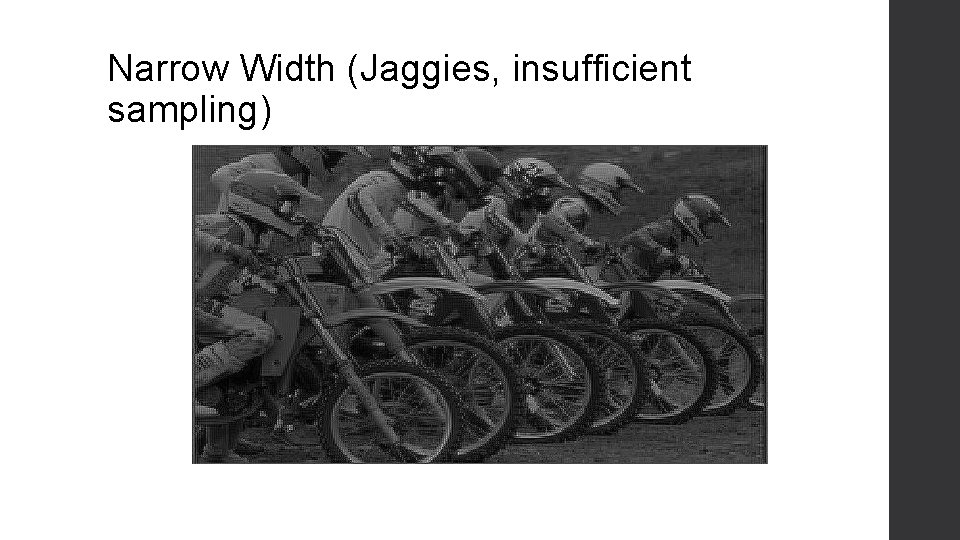 Narrow Width (Jaggies, insufficient sampling) 