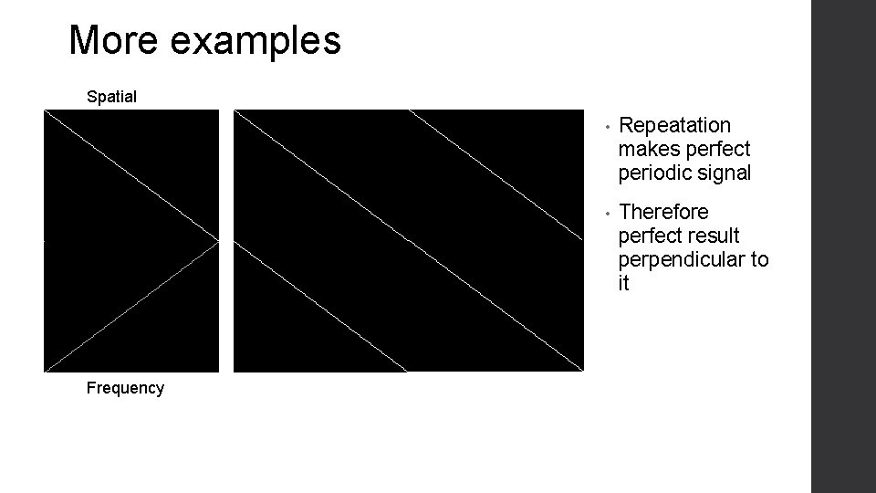 More examples Spatial Frequency • Repeatation makes perfect periodic signal • Therefore perfect result