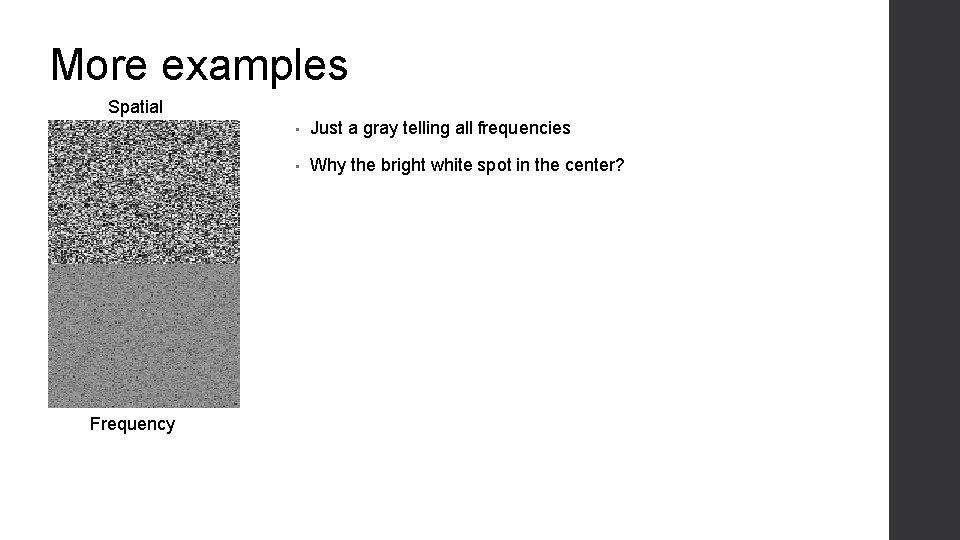 More examples Spatial Frequency • Just a gray telling all frequencies • Why the