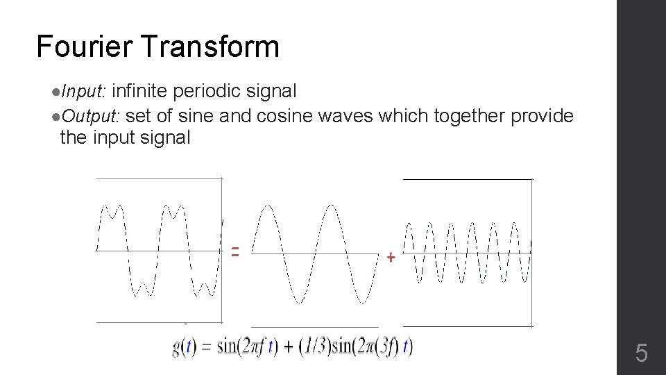 Fourier Transform ●Input: infinite periodic signal ●Output: set of sine and cosine waves which