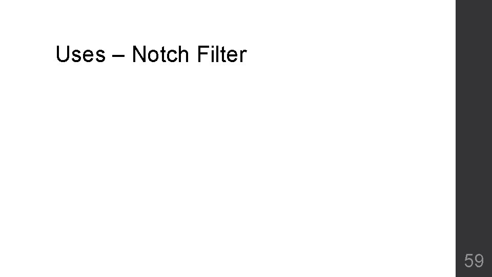 Uses – Notch Filter 59 