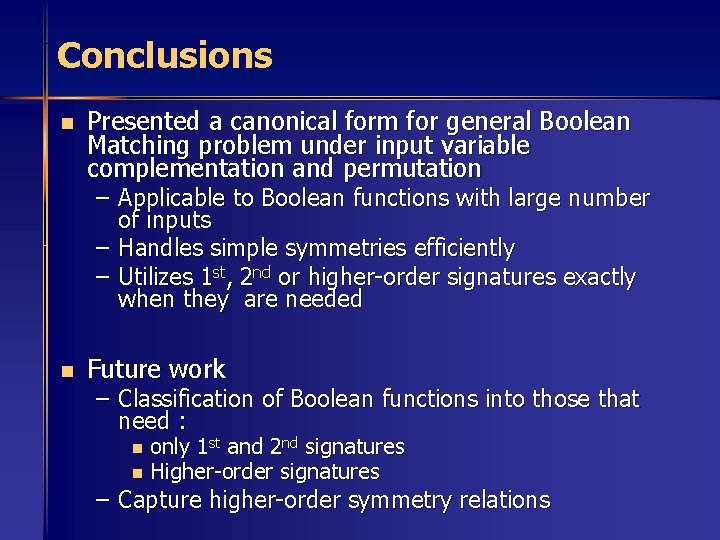 Conclusions n Presented a canonical form for general Boolean Matching problem under input variable