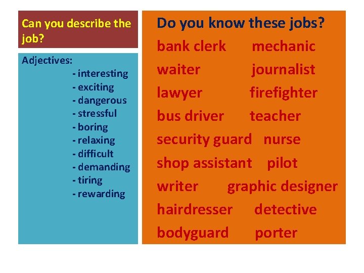 Can you describe the job? Adjectives: - interesting - exciting - dangerous - stressful