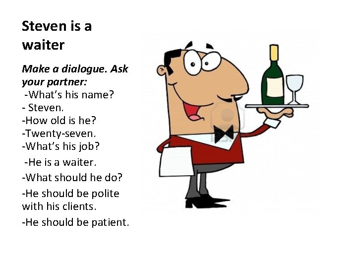 Steven is a waiter Make a dialogue. Ask your partner: -What’s his name? -