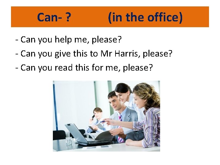 Can- ? (in the office) - Can you help me, please? - Can you