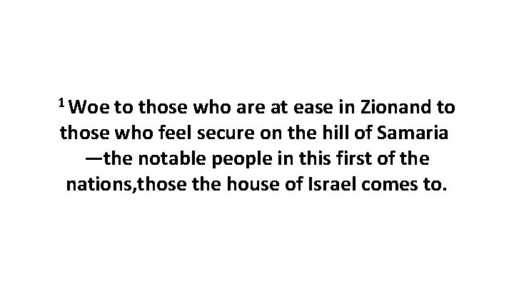 1 Woe to those who are at ease in Zionand to those who feel