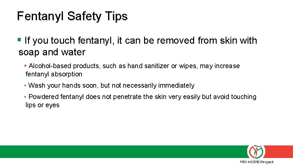 Fentanyl Safety Tips § If you touch fentanyl, it can be removed from skin
