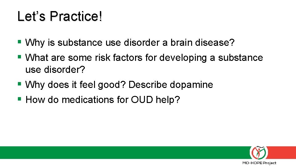 Let’s Practice! § Why is substance use disorder a brain disease? § What are