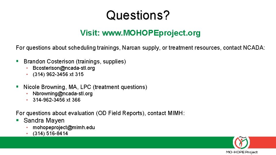 Questions? Visit: www. MOHOPEproject. org For questions about scheduling trainings, Narcan supply, or treatment