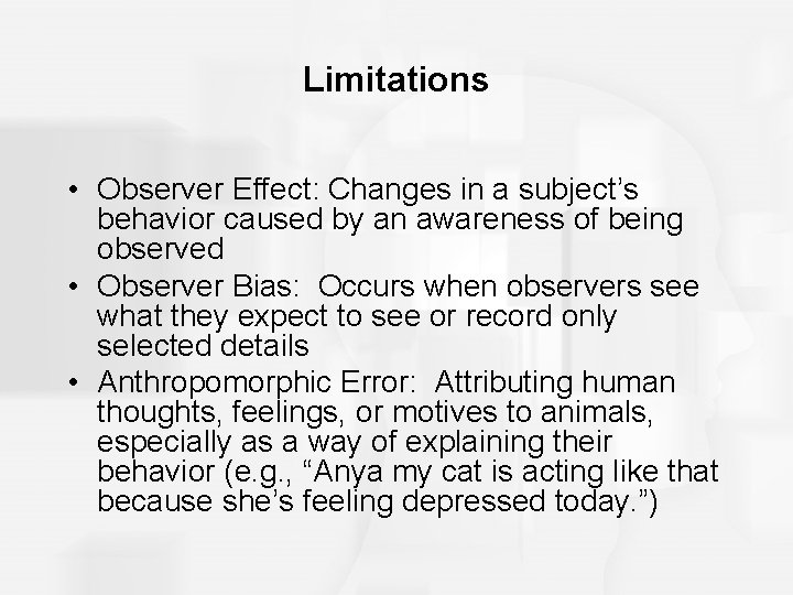 Limitations • Observer Effect: Changes in a subject’s behavior caused by an awareness of