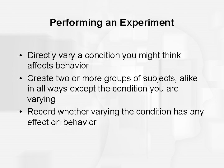 Performing an Experiment • Directly vary a condition you might think affects behavior •