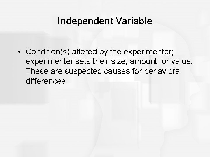 Independent Variable • Condition(s) altered by the experimenter; experimenter sets their size, amount, or