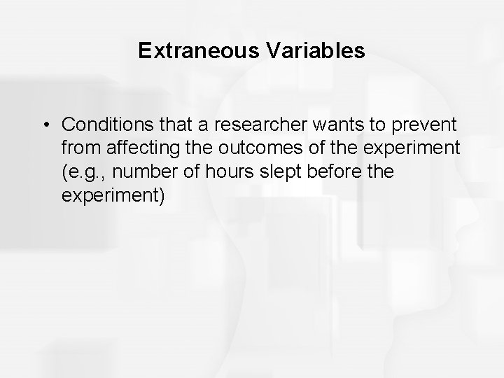 Extraneous Variables • Conditions that a researcher wants to prevent from affecting the outcomes