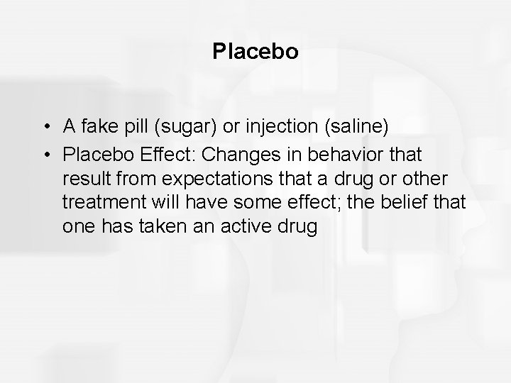 Placebo • A fake pill (sugar) or injection (saline) • Placebo Effect: Changes in