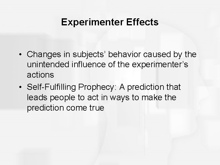 Experimenter Effects • Changes in subjects’ behavior caused by the unintended influence of the