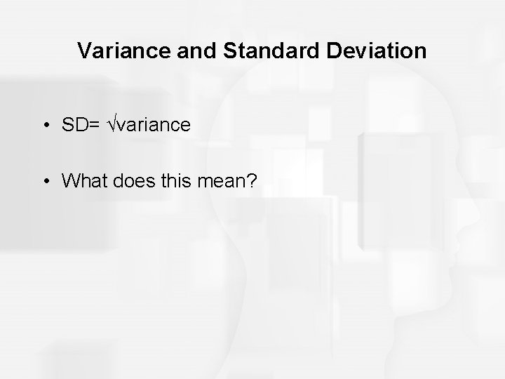 Variance and Standard Deviation • SD= √variance • What does this mean? 