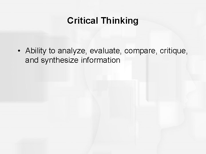Critical Thinking • Ability to analyze, evaluate, compare, critique, and synthesize information 