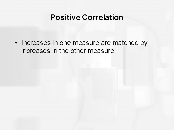 Positive Correlation • Increases in one measure are matched by increases in the other