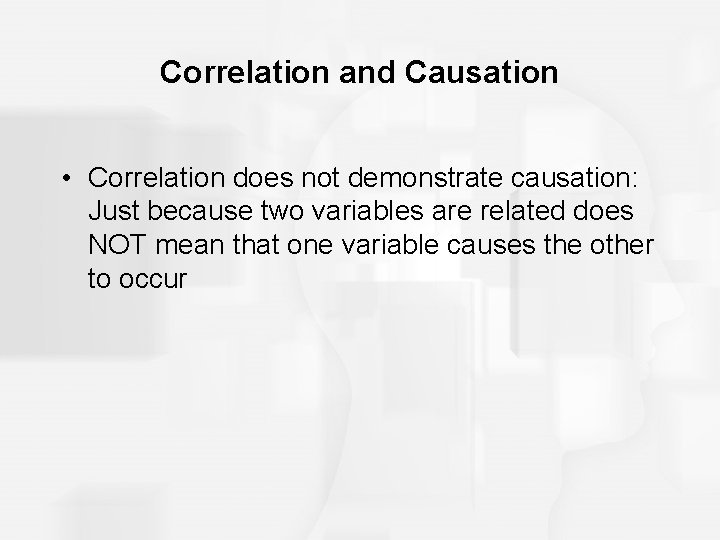 Correlation and Causation • Correlation does not demonstrate causation: Just because two variables are