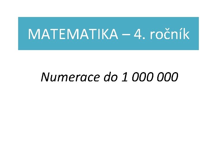 MATEMATIKA – 4. ročník Numerace do 1 000 