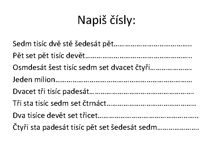 Napiš čísly: Sedm tisíc dvě stě šedesát pět…………………. . Pět set pět tisíc devět……………………….