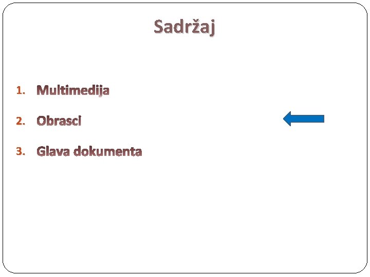 Sadržaj 1. Multimedija 2. Obrasci 3. Glava dokumenta 