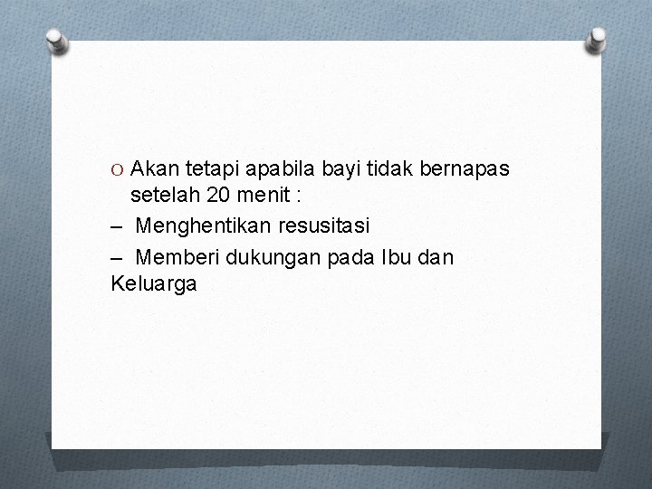 O Akan tetapi apabila bayi tidak bernapas setelah 20 menit : – Menghentikan resusitasi