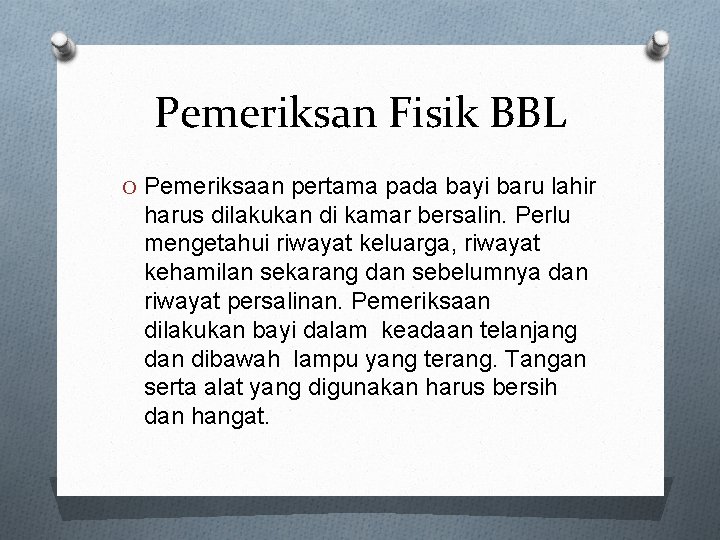 Pemeriksan Fisik BBL O Pemeriksaan pertama pada bayi baru lahir harus dilakukan di kamar