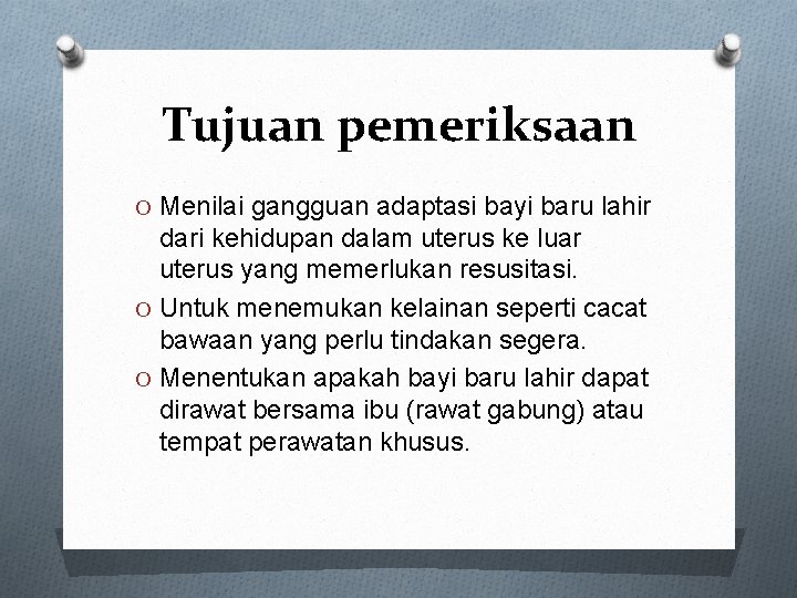 Tujuan pemeriksaan O Menilai gangguan adaptasi bayi baru lahir dari kehidupan dalam uterus ke