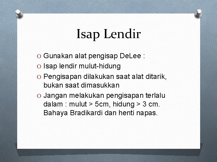 Isap Lendir O Gunakan alat pengisap De. Lee : O Isap lendir mulut-hidung O