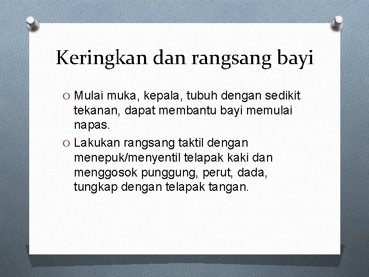 Keringkan dan rangsang bayi O Mulai muka, kepala, tubuh dengan sedikit tekanan, dapat membantu