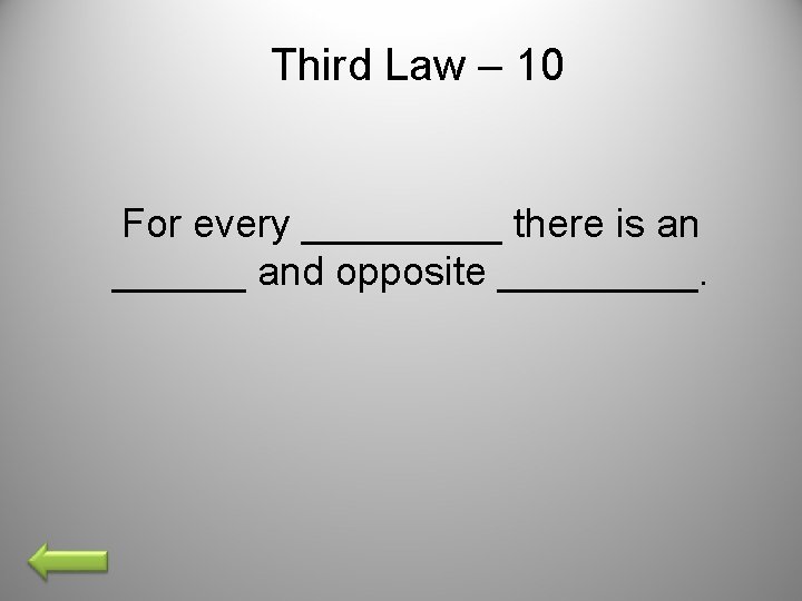 Third Law – 10 For every _____ there is an ______ and opposite _____.