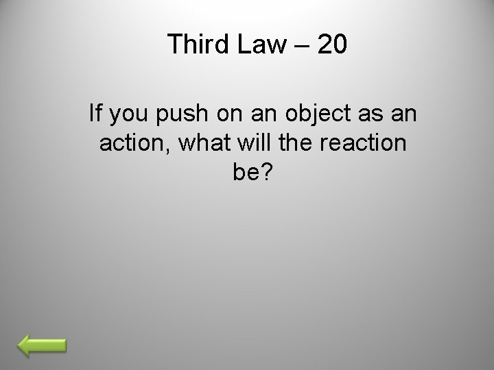 Third Law – 20 If you push on an object as an action, what