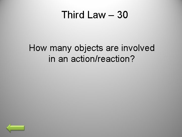 Third Law – 30 How many objects are involved in an action/reaction? 