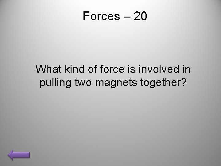 Forces – 20 What kind of force is involved in pulling two magnets together?